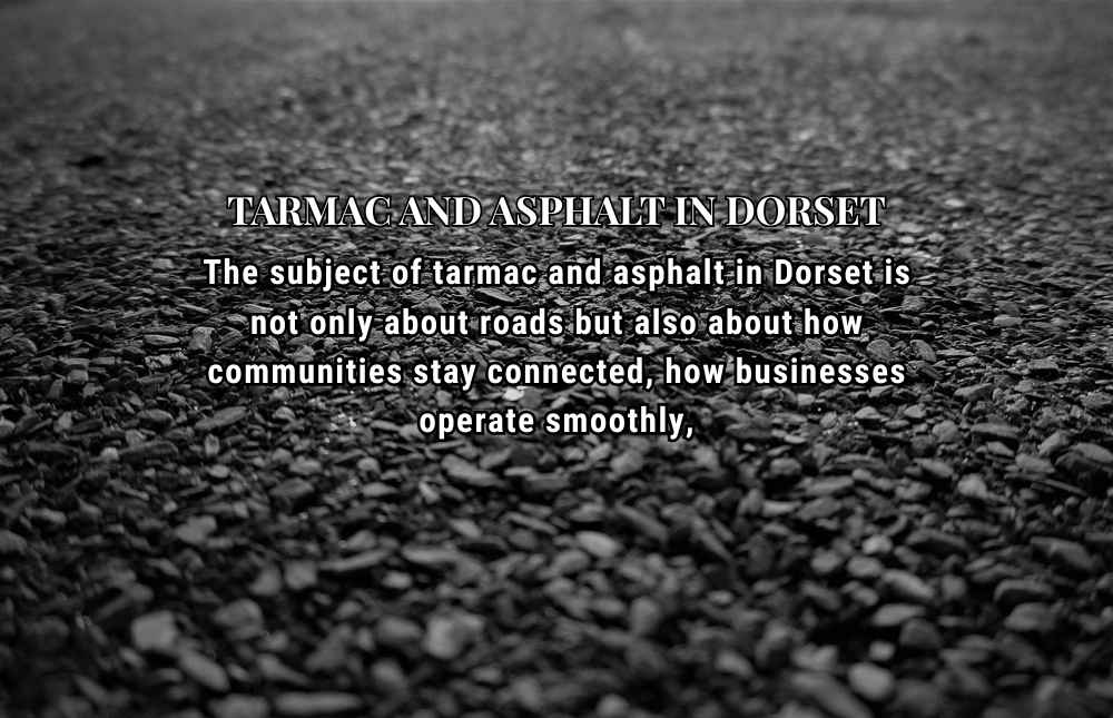 Tarmac and Asphalt in Dorset Explained Uses Benefits and Costs